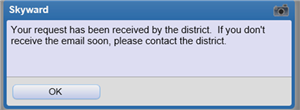 Your request has been received by the district. If you don't receive the email soon, please contact the district. - Click OK 